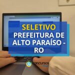 Prefeitura de Alto Paraíso - RO paga até R$ 6,2