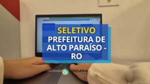 Prefeitura de Alto Paraíso - RO paga até R$ 6,2