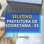 Prefeitura de Sooretama - ES abre seletivo de até R$