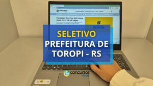 Prefeitura de Toropi - RS anuncia edital de seletivo simplificado