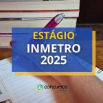 Estágio INMETRO 2025 abre vagas para médio e superior
