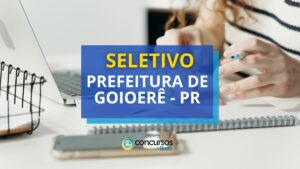 Prefeitura de Goioerê - PR abre vagas em processo seletivo