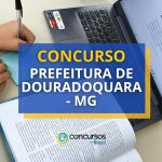 Concurso Prefeitura de Douradoquara – MG: edital tem 139 vagas