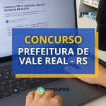 Concurso Prefeitura de Vale Real – RS divulga novas vagas
