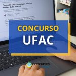 Concurso UFAC divulga edital com vagas para Técnico Administrativo