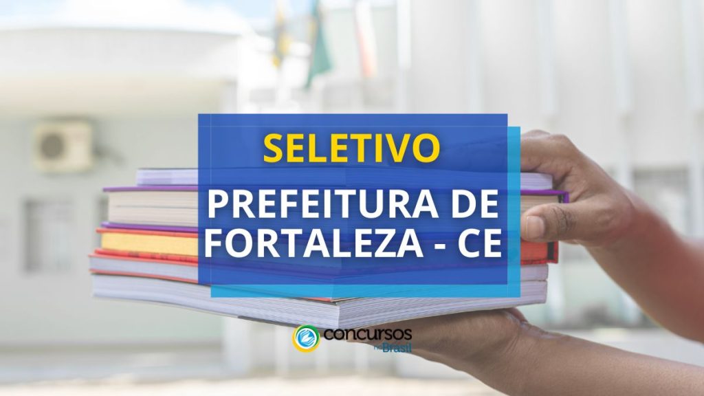 Edital Prefeitura de Fortaleza – CE: 100 vagas; inicial de