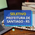 Prefeitura de Santiago – RS abre processo seletivo