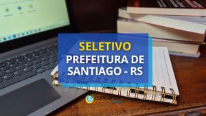Prefeitura de Santiago – RS abre processo seletivo