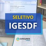 Seletivo IGESDF abre oito editais; iniciais de até R$ 12,7