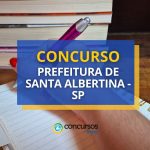 Concurso Santa Albertina - SP oferece salários de até R$