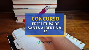 Concurso Santa Albertina - SP oferece salários de até R$