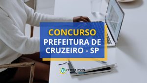 Concurso Prefeitura de Cruzeiro - SP: ganhos até R$ 6.084,71