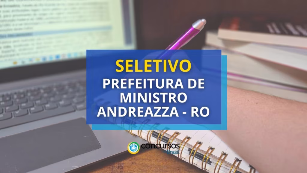 Prefeitura de Ministro Andreazza (RO) divulga seletivo em diferentes secretarias