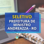Prefeitura de Ministro Andreazza (RO) divulga seletivo em diferentes secretarias